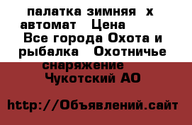 палатка зимняя 2х2 автомат › Цена ­ 750 - Все города Охота и рыбалка » Охотничье снаряжение   . Чукотский АО